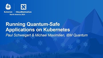 Running Quantum-Safe Applications on Kubernetes - Paul Schweigert & Michael Maximilien, IBM Quantum