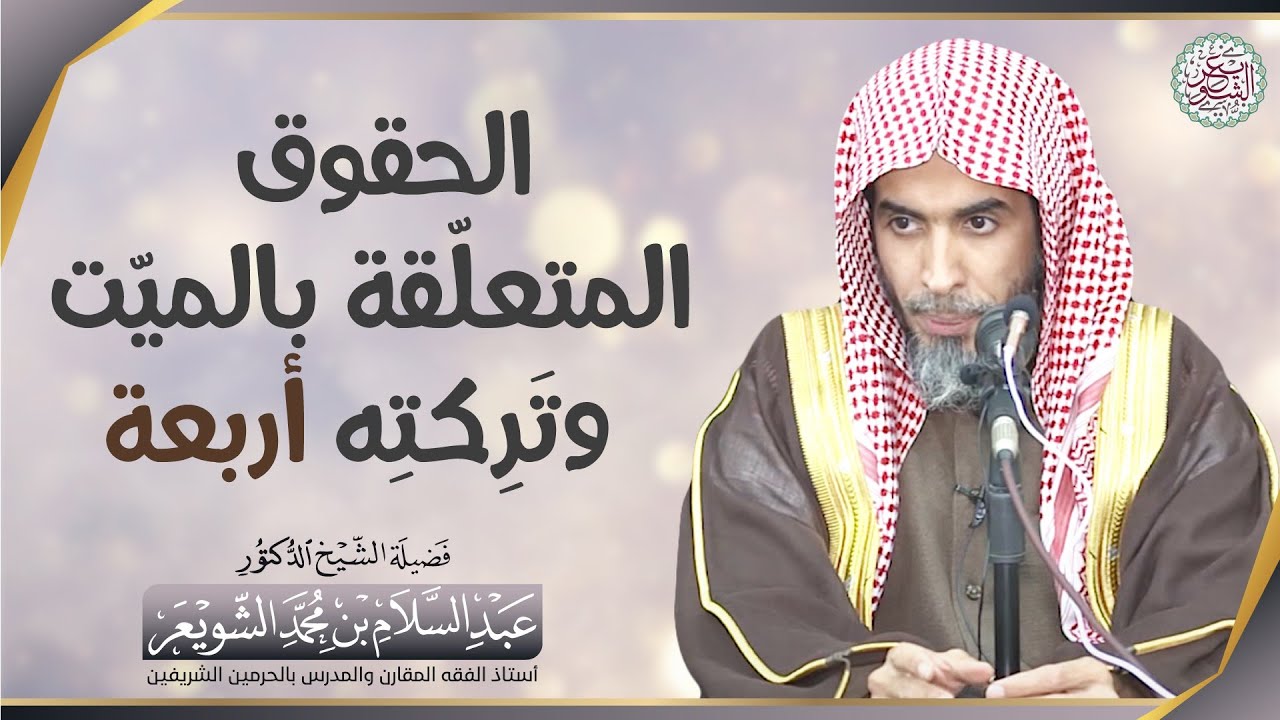 الحقوق المتعلّقة بالميّت وتَرِكتِه أربعة | الشيخ أ.د عبدالسلام الشويعر