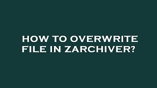 How to overwrite file in zarchiver?