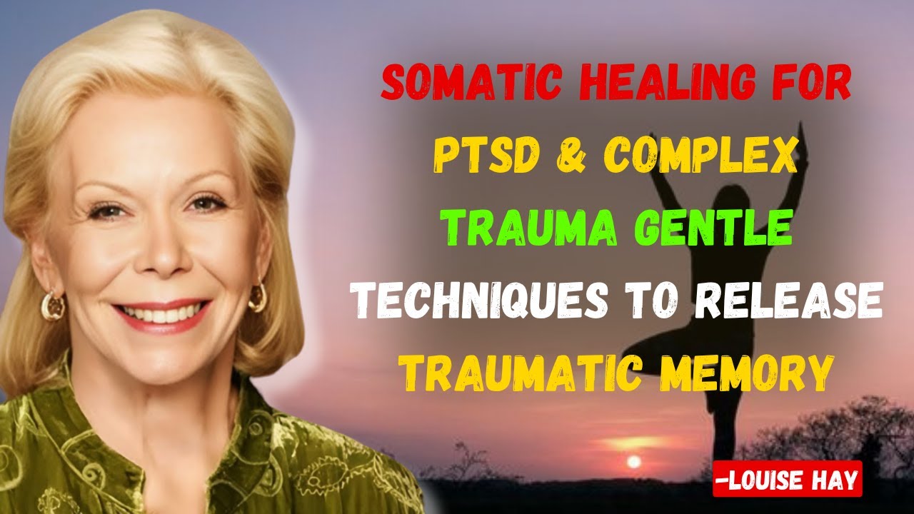 Louise Hay | Somatic Healing for PTSD & Complex Trauma Gentle Techniques to Release Traumatic Memory