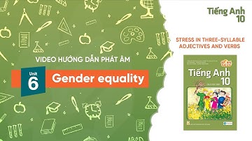 HƯỚNG DẪN PHÁT ÂM LỚP 10 - Unit 6: Gender equality-Stress in three-syllable adjectives and verbs