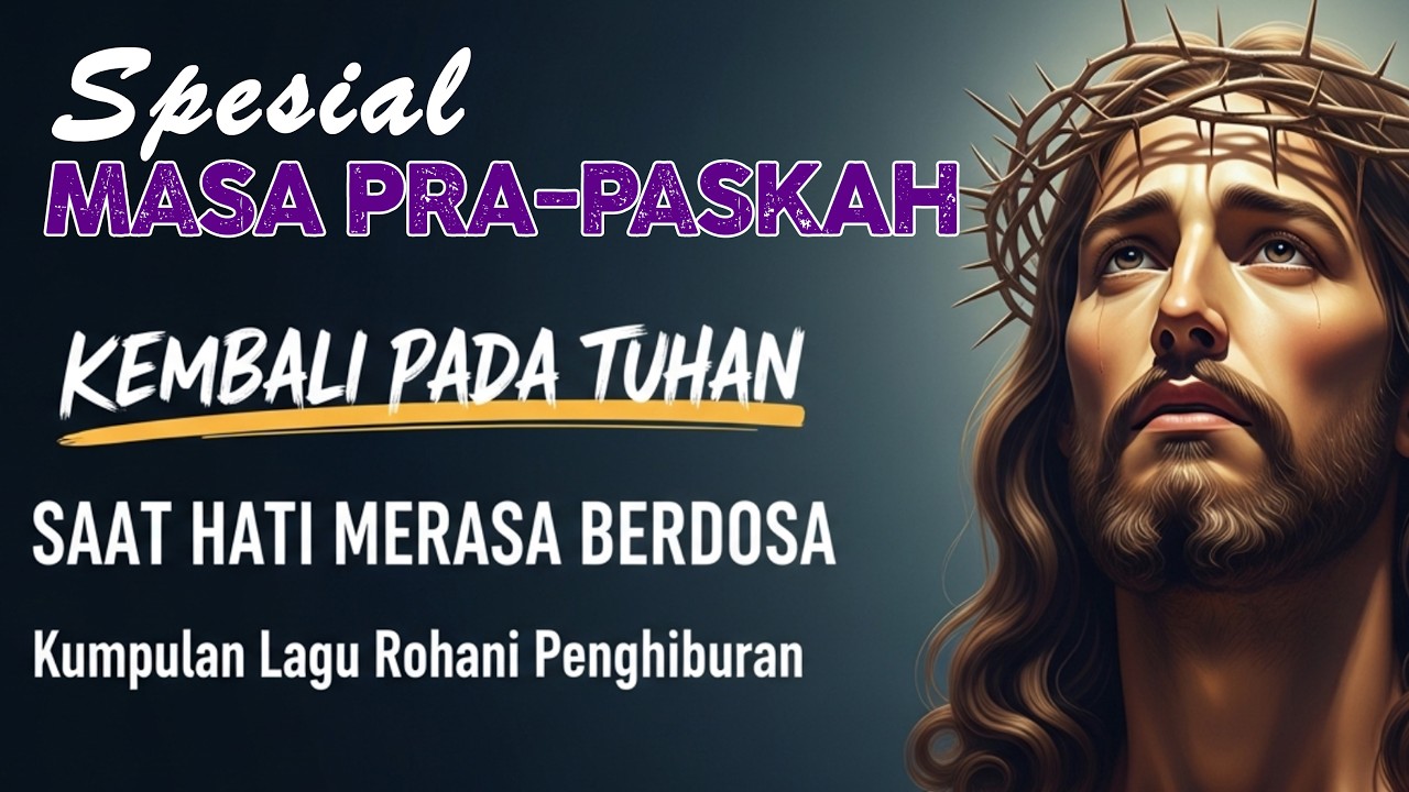 [Spesial Pra Paskah] Jika Hatimu Lelah & Berdosa Dengarkan Lagu Rohani Ini 🙏 Lagu Rohani Pertobatan