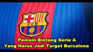 WOW! 5 Pemain Bintang Serie A Yang Harus Jadi Target Utama Barcelona di Bursa Transfer Musim Panas
