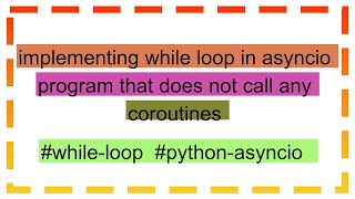 implementing while loop in asyncio program that does not call any coroutines