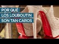 ¿Por qué los Louboutin son tan caros?