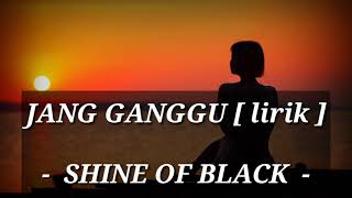 JANG GANGGU - Shine Of Black [ LIRIK ]
