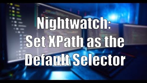 Nightwatch: Set XPath as the Default Selector