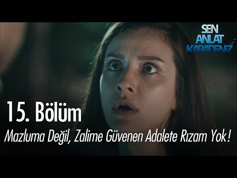 Mazluma değil, zalime güvenen adalete rızam yok! - Sen Anlat Karadeniz 15. Bölüm