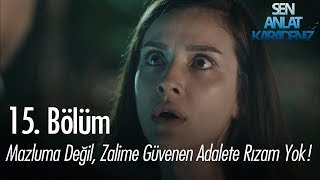 Mazluma değil, zalime güvenen adalete rızam yok! - Sen Anlat Karadeniz 15. Bölüm