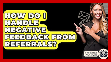 How Do I Handle Negative Feedback From Referrals? - TheEmailToolbox.com