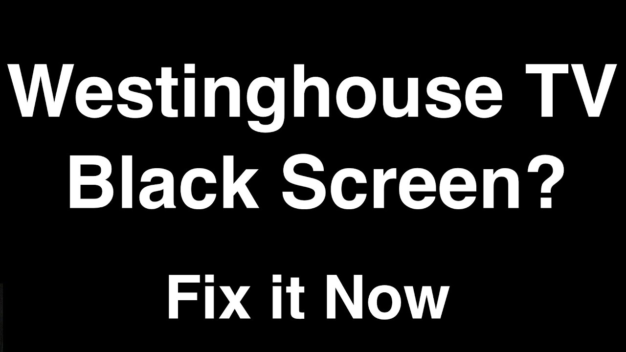 Westinghouse Tv Black Screen  -  Fix It Now