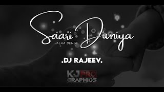 SAARI DUNIYA JALAA DENGE  X  DJ RAJEEV  X  KJ PRO GRAPHICS