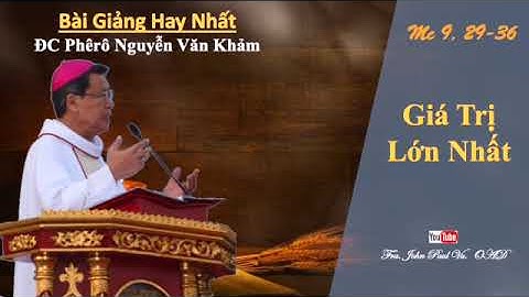 ĐC Phêrô Nguyễn Văn Khảm: Mc 9, 29-36 || Bài Giảng Hay Nhất