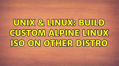 Unix & Linux: Build custom Alpine linux ISO on other distro