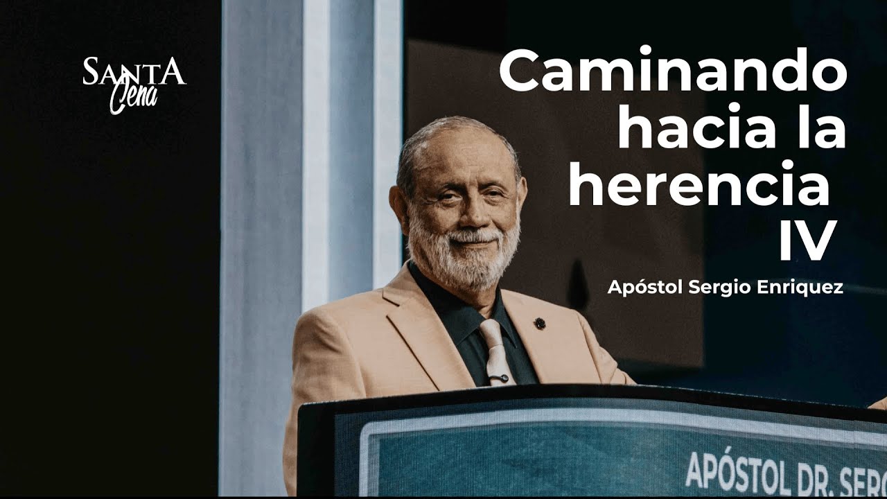 Caminando hacia la herencia IV | Apóstol Sergio Enríquez | Santa Cena