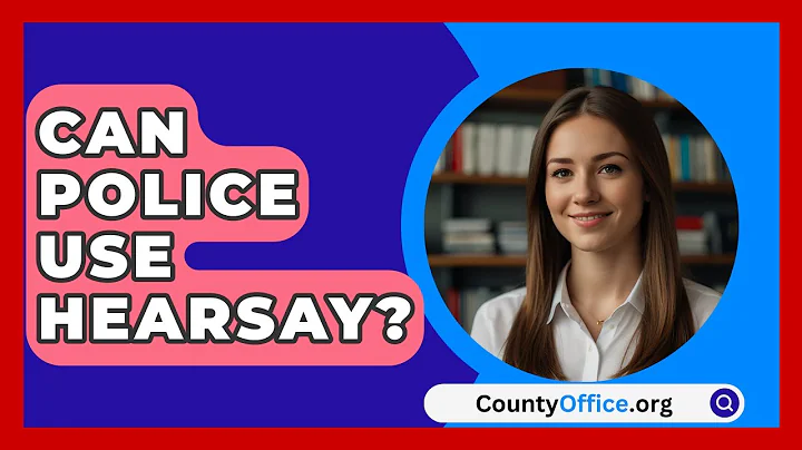 Can Police Use Hearsay? - CountyOffice.org
