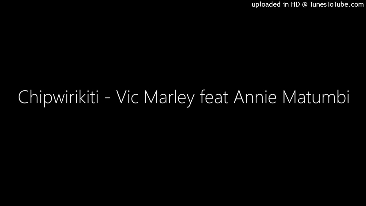 Chipwirikiti - Vic Marley feat Annie Matumbi