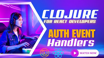 Clojure Auth Event Handlers | ClojureScript for React Developer Build Web Editor