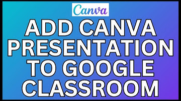 How to Add Canva Presentation to Google Classroom 2024?