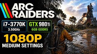 Arc Raiders on Core i7-3770K 3.5GHz GTX 980ti 1080p Medium