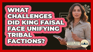 What Challenges Did King Faisal Face Unifying Tribal Factions? - Middle East Explorers