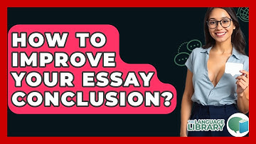 How To Improve Your Essay Conclusion? - The Language Library