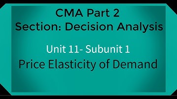 CMA part 2 Lec. 45 Unit 11 Subunit 1 Price Elasticity of Demand