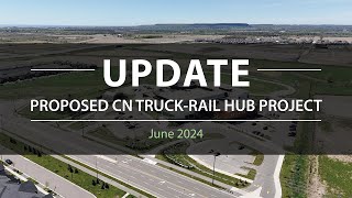 June 2024 - Update on proposed CN truck-rail hub project