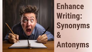 Boost Your Writing with the Power of Synonyms and Antonyms