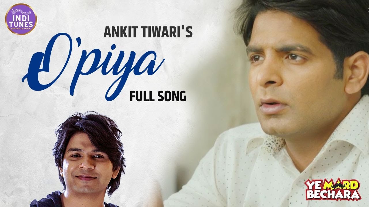 O PIYA Full Song By Ankit Tiwari I Virraj Rao I Anuup Thapa I Karann Rajpoot I Ye Mard Bechara