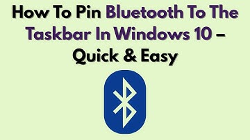 How To Pin Bluetooth To The Taskbar In Windows 10 – Quick & Easy