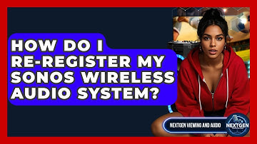 How Do I Re-register My Sonos Wireless Audio System? - NextGen Viewing and Audio