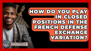 How Do You Play In Closed Positions In The French Defense Exchange Variation? - The Board Game Xpert