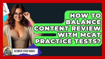 How To Balance Content Review With MCAT Practice Tests? - Ultimate Study Hacks