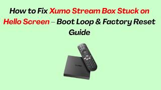 How to Fix Xumo Stream Box Stuck on Hello Screen – Boot Loop & Factory Reset Guide