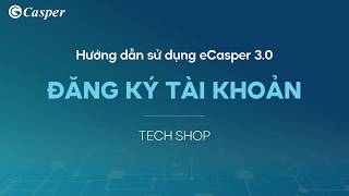 eCasper 3.0 | Hướng dẫn ĐĂNG KÝ tài khoản - TechShop
