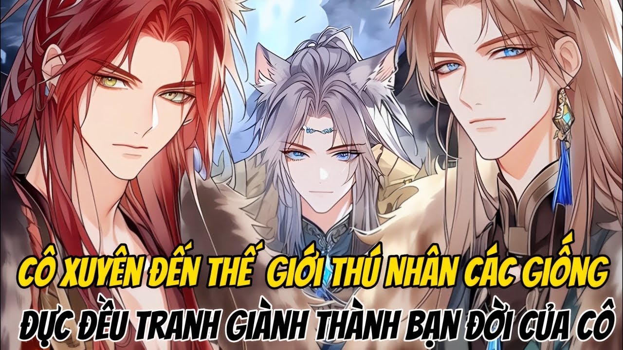 Cô Xuyên Đến Thế  Giới Thú Nhân ,Các Giống Đực Đều Tranh Giành Thành Bạn Đời Của Cô
