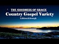 The Goodness Of Grace mix 50 Beautiful Country Gospel Songs by Lifebreakthrough