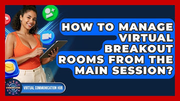 How To Manage Virtual Breakout Rooms From The Main Session? - Virtual Communication Hub