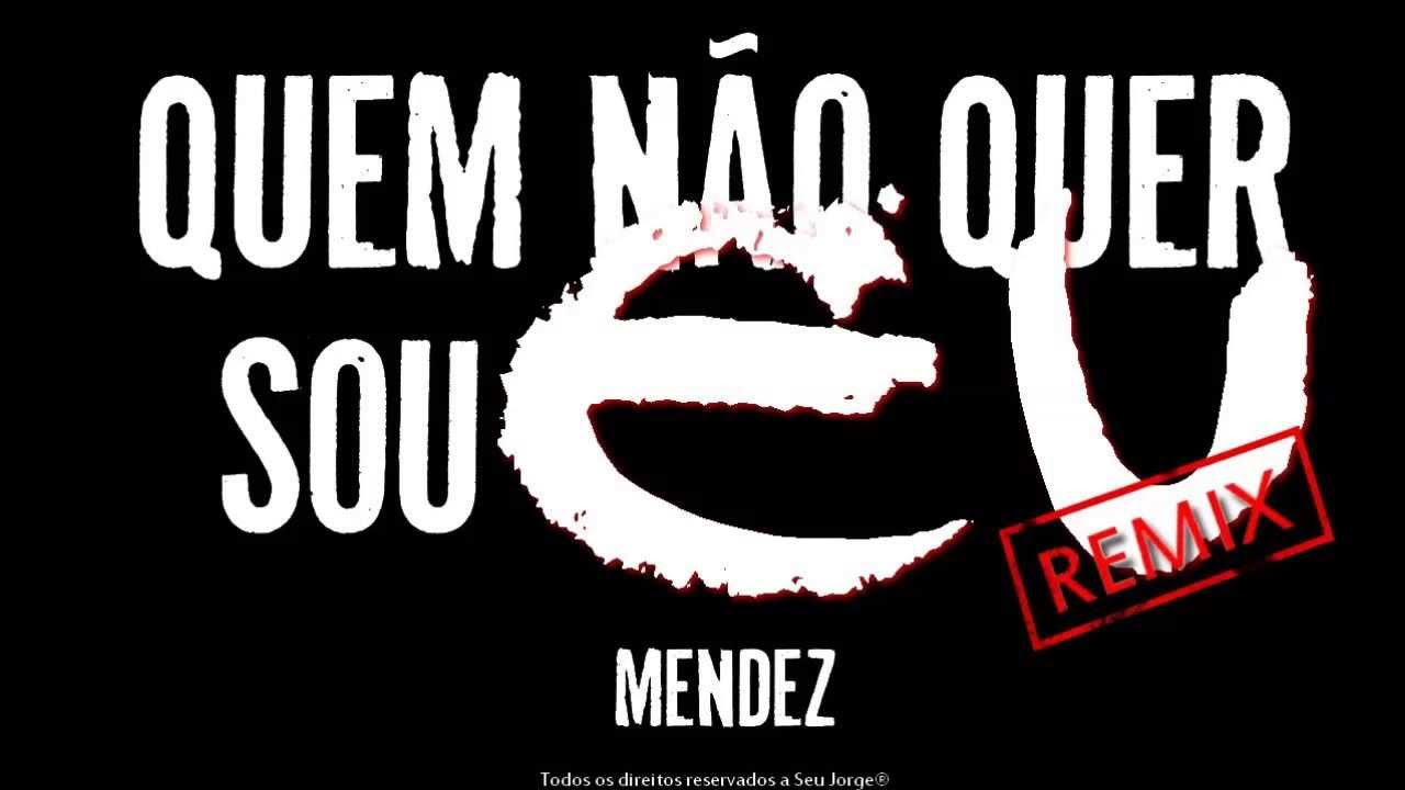 MENDEZ   Quem No Quer Sou Eu Seu Jorge REMIX