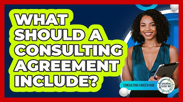 What Should A Consulting Agreement Include?