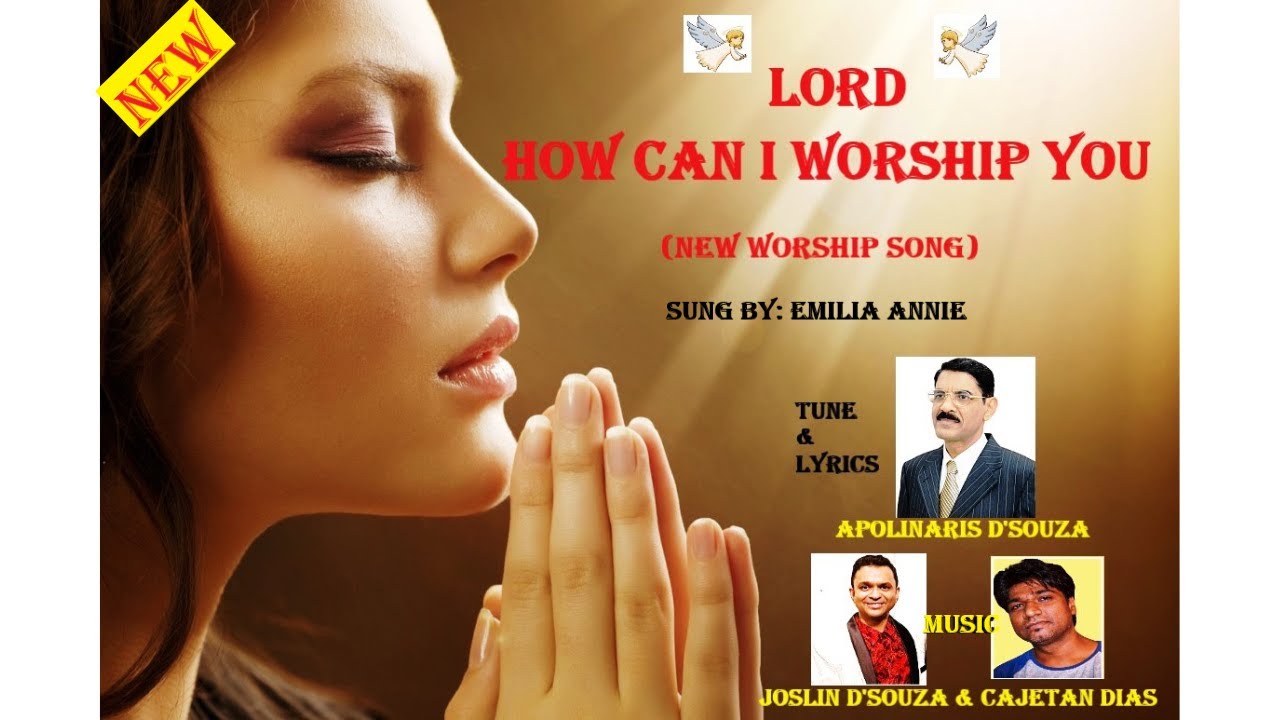 LORD HOW CAN I WORSHIP YOU - NEW SONG OF WORSHIP -COMPOSED BY APOLINARIS DSOUZA-SUNG BY EMILIA ANNIE