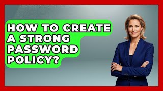 How To Create A Strong Password Policy? - Customer Support Coach