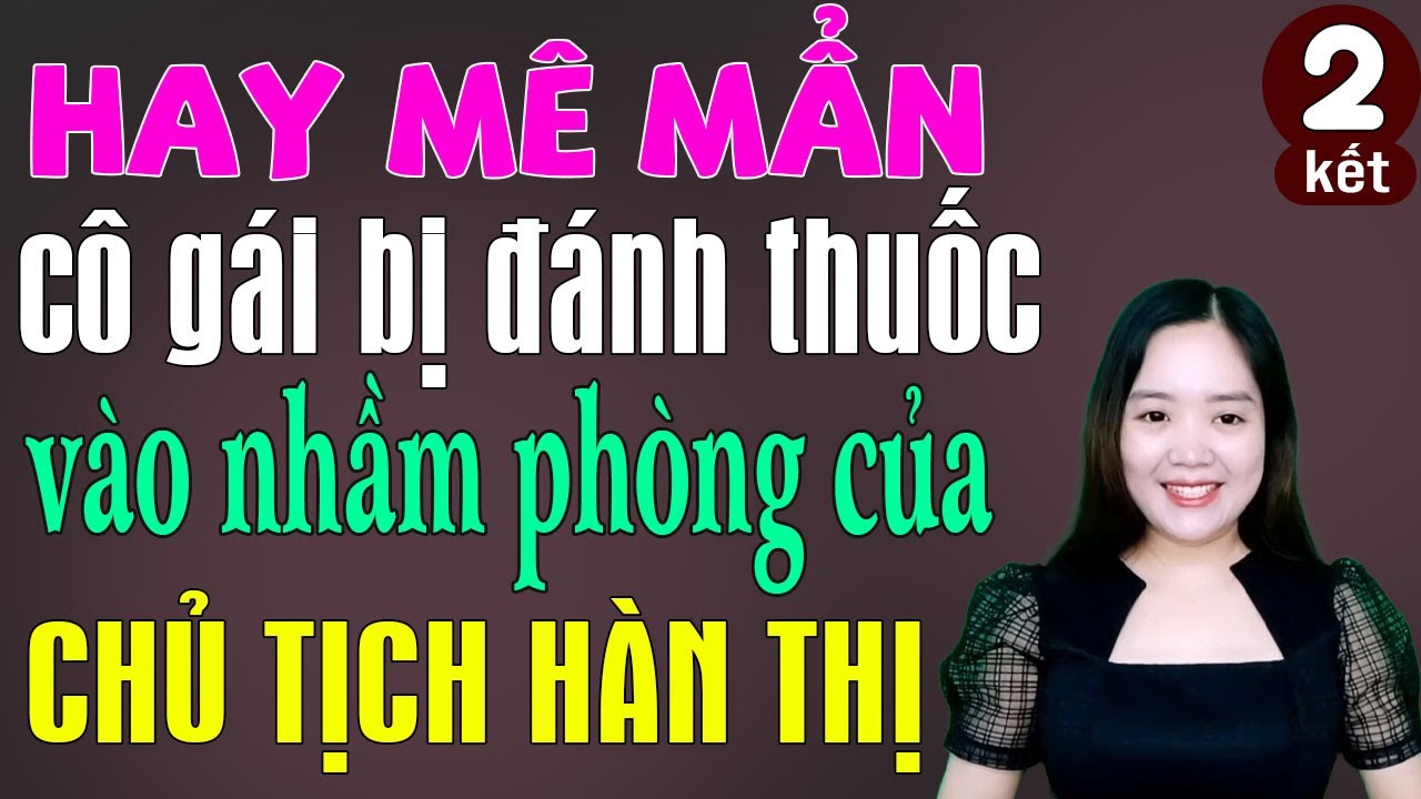 Vào nhầm phòng của chủ tịch hàn thị tập 2, đã vượt qua bao nhiêu thử thách để đến được với nhau