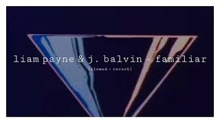 liam payne & j. balvin - familiar [slowed + reverb]