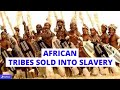 Top 10 Africa Tribes That Were Sold into Slavery
