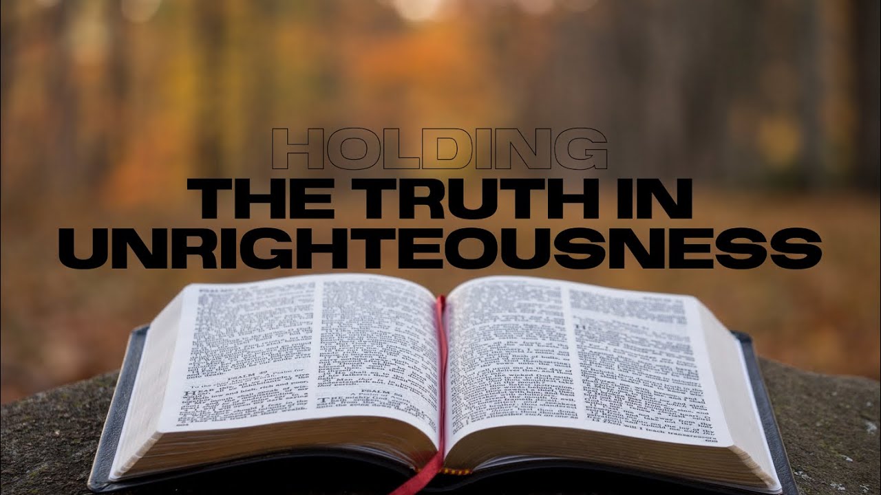 Holding the Truth in Unrightousness - YouTube