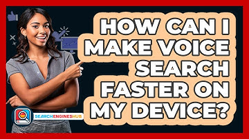 How Can I Make Voice Search Faster On My Device? - SearchEnginesHub.com