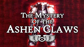The Mystery of the Ashen Claws (Warhammer 40,000 & Horus Heresy Lore)