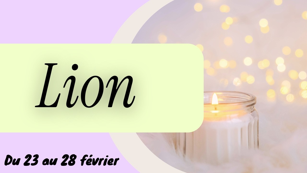 LION ♌️ Une concrétisation SENTIMENTALE I DU 23 AU 28 FEVRIER